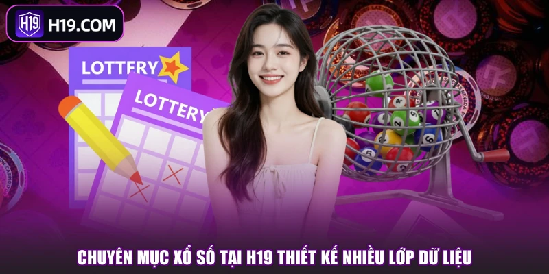 Chuyên mục Xổ Số tại H19 thiết kế nhiều lớp dữ liệu