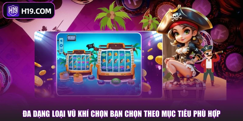 Đa dạng loại vũ khí chọn bạn chọn theo mục tiêu phù hợp