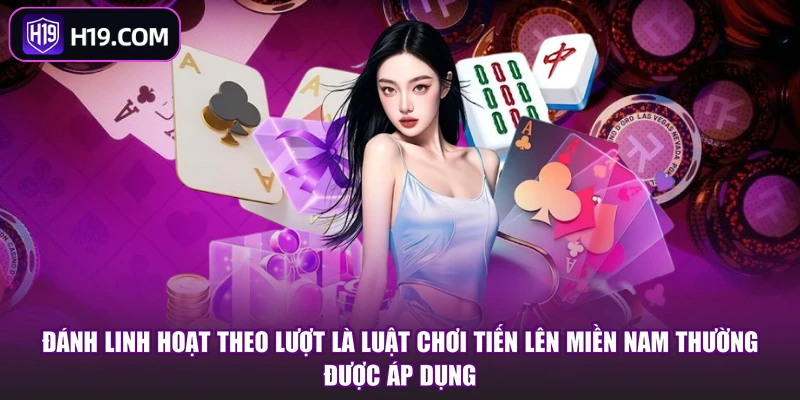 Đánh linh hoạt theo lượt là luật chơi Tiến lên miền Nam thường được áp dụng