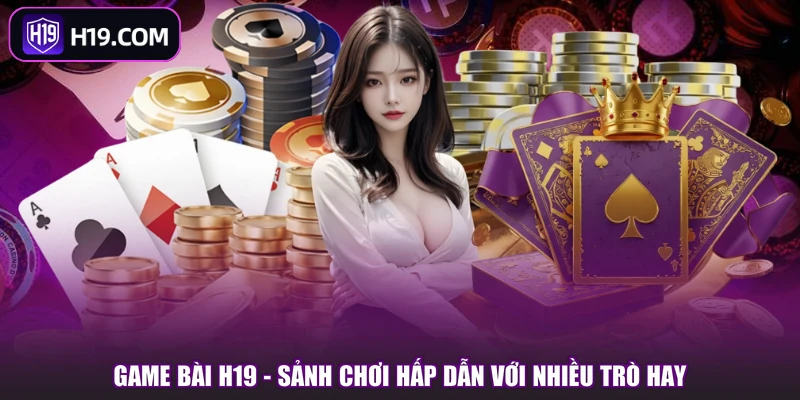 Game Bài tại H19 tạo nét riêng nhờ hệ thống tiện ích mở rộng