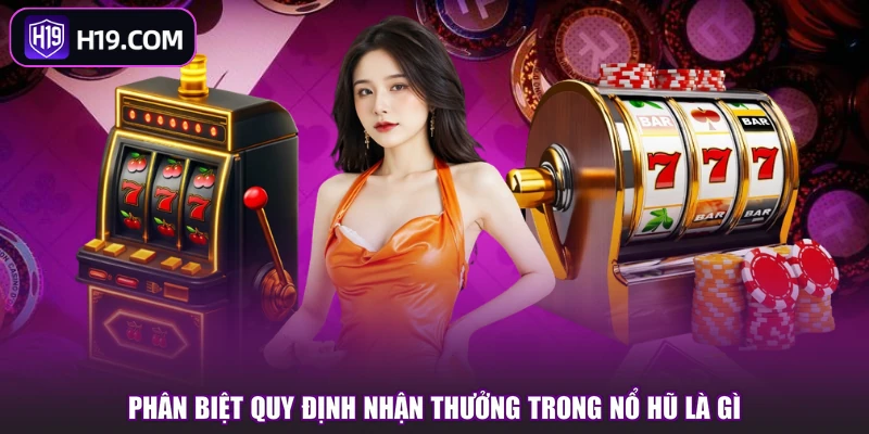 Phân biệt quy định nhận thưởng trong nổ hũ là gì