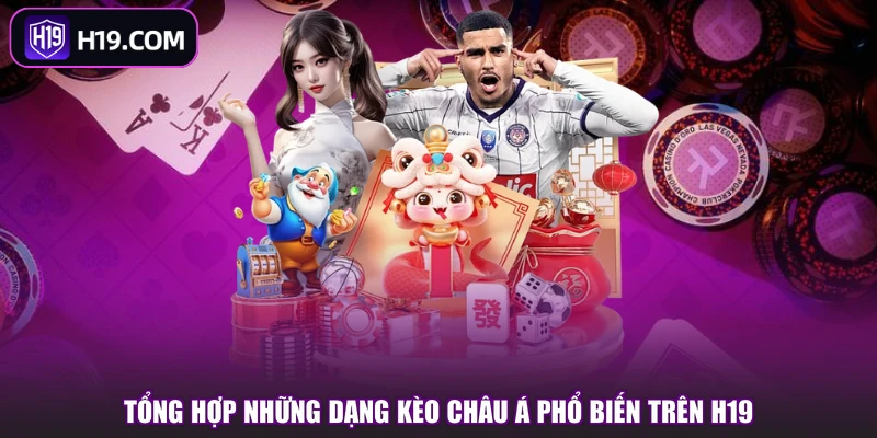 Tổng hợp những dạng kèo Châu Á phổ biến trên H19